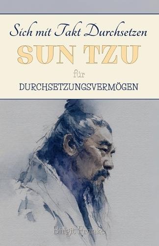 Sich mit Takt Durchsetzen: Sun Tzu für Durchsetzungsvermögen