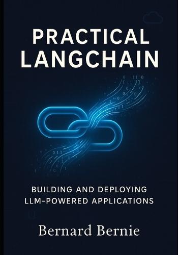 Practical LangChain: Building and Deploying LLM-Powered Applications
