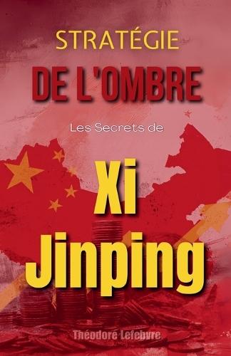 Stratégie de l'Ombre: Les Secrets de Xi Jinping