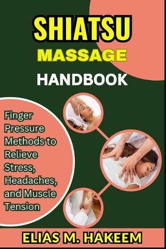 Shiatsu Massage Handbook: Finger Pressure Methods to Relieve Stress, Headaches, and Muscle Tension