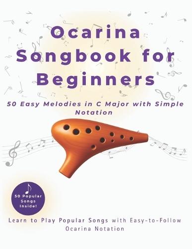 Ocarina Songbook for Beginners: 50 Easy Melodies in C Major with Simple Notation and Fingering Charts - Learn to Play Folk, Pop, and Traditional Songs