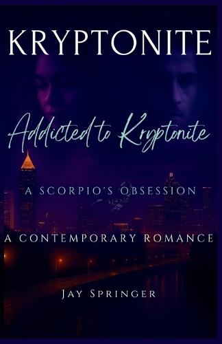Kryptonite: Addicted to Kryptonite - a Scorpio's Obsession