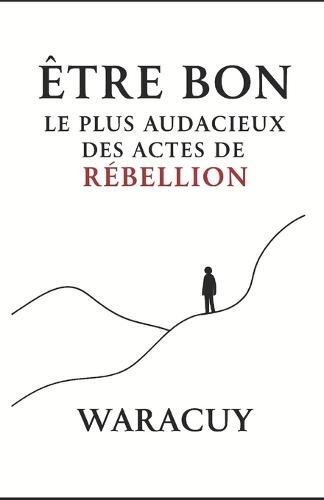 Être Bon: Le plus audacieux des actes de rébellion