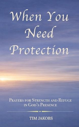 When You Need Protection: A Pocket Devotional of Scripture-Soaked Prayers for Strength and Comfort in God's Presence