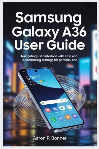 Samsung Galaxy A36 User Guide: Navigating User Interface with Ease and Customizing Settings for Personal Use