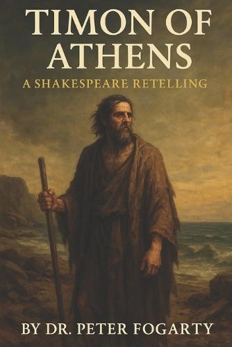 Timon of Athens: A Shakespeare Retelling By Dr. Peter Fogarty