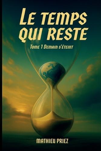 Le temps qui reste: Tome 1 - Demain s'éteint
