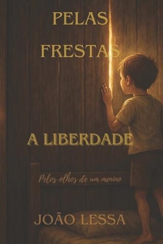 Pelas Frestas a liberdade: Pelos olhos de um menino