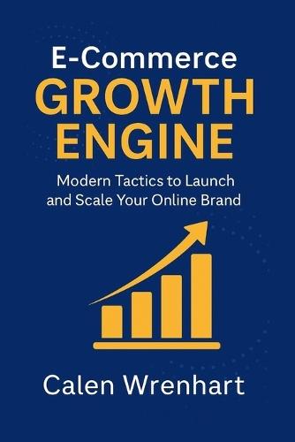 E-Commerce Growth Engine: Modern Tactics to Launch and Scale Your Online Brand