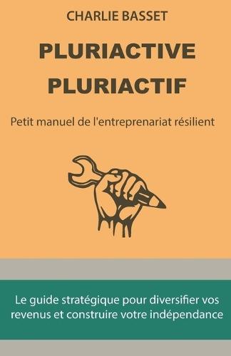 Pluriactive, pluriactif: Petit manuel de l'entreprenariat résilient