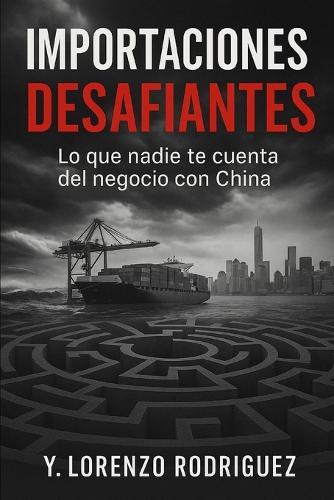 Importaciones Desafiantes: Lo que nadie te cuenta del negocio con China