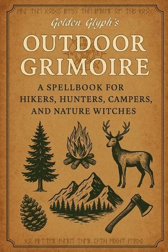 Golden Glyph's Outdoor Grimoire: A Spell Book for Hikers, Hunters, Campers, and Nature Witches