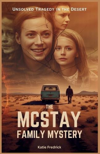 The McStay Family Mystery: Unsolved Tragedy in the Desert: A Chilling True Crime Story of Missing Parents, Their Sons, and the Controversial Trial of Charles Merritt