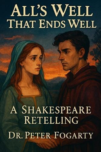 All's Well That Ends Well: A Shakespeare Retelling By Dr. Peter Fogarty