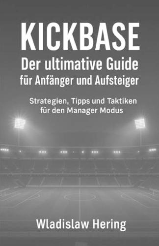 Kickbase - Der ultimative Guide für Anfänger und Aufsteiger: Strategien, Tipps und Taktiken für den Manager Modus