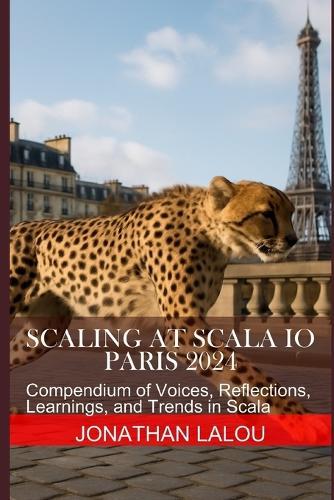 Scaling at Scala IO - Paris 2024: Compendium of Voices, Reflections, Learnings, and Trends in Scala