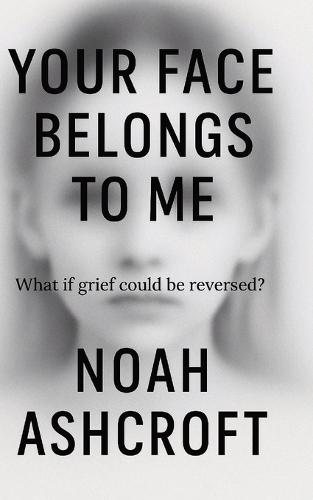 Your Face Belongs to Me: What if grief could be reversed?