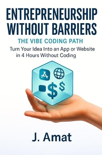 Entrepreneurship without barriers: the vibe coding path: Turn your idea into an app or website in 4h without coding