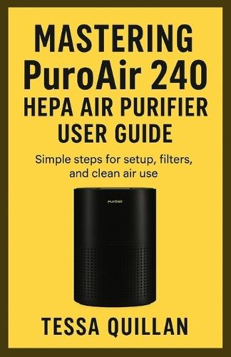 Mastering PuroAir 240 HEPA Air Purifier User Guide: Simple steps for setup, filters, and clean air use