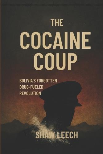 The Cocaine Coup: Bolivia's Forgotten Drug-Fueled Revolution
