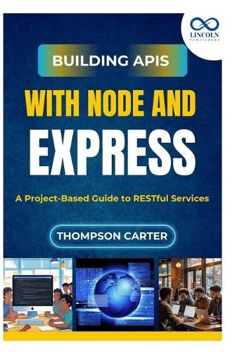Building APIs with Node and Express: A Project-Based Guide to RESTful Services