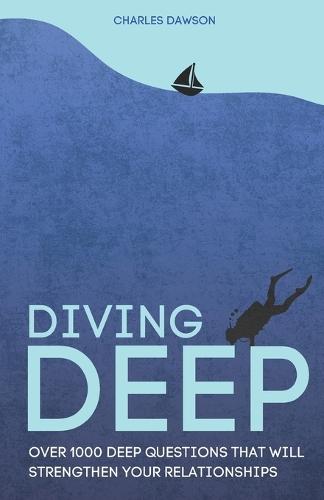 Diving Deep: Over 1000 Deep Questions That Will Strengthen Your Relationship with Friends, Family, Partner and Yourself