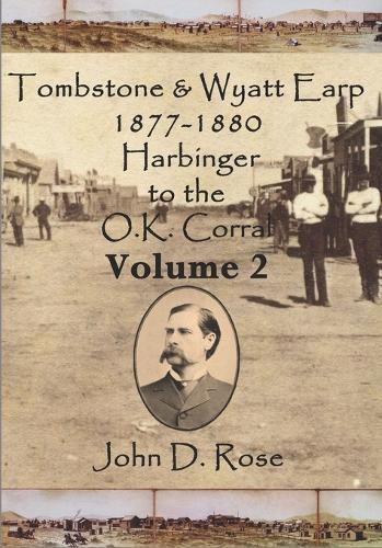 Tombstone & Wyatt Earp 1877-1880 Harbinger to the O.K. Corral Volume 2