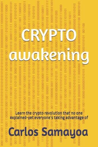 Crypto awakening: The crypto revolution that no one explained-yet everyone´s taking advantage of