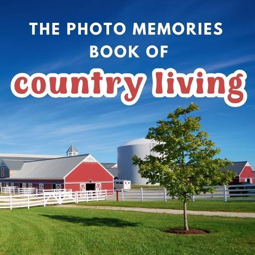 The Photo Memories Book of Country Living: A Picture Book for Seniors with Alzheimer's, Dementia, or Memory Loss