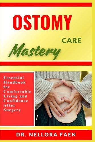 Ostomy Care Mastery: Essential Handbook for Comfortable Living and Confidence After Surgery