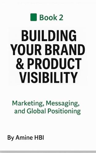 Building Your Brand & Product Visibility: Marketing, Messaging, and Global Positioning