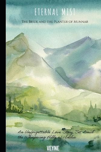 Eternal Mist: The Bride and the Planter of Munnar: An Unforgettable Love Story Set Amid the Whispering Hills of India