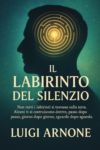 Il Labirinto del Silenzio: Non tutti i labirinti si trovano sulla terra. Alcuni ti si costruiscono dentro, passo dopo passo, giorno dopo giorno, sguardo dopo sguardo.