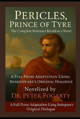 Pericles, Prince of Tyre: The Complete Romance Retold as a Novel: A Full Prose Adaptation Using Shakespeare's Original Dialogue - Novelized by Dr. Peter Fogarty