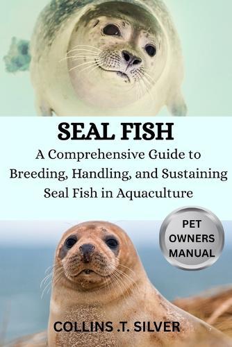 Seal Fish: A Comprehensive Guide to Breeding, Handling and Sustaining Seal fish in Aquaculture
