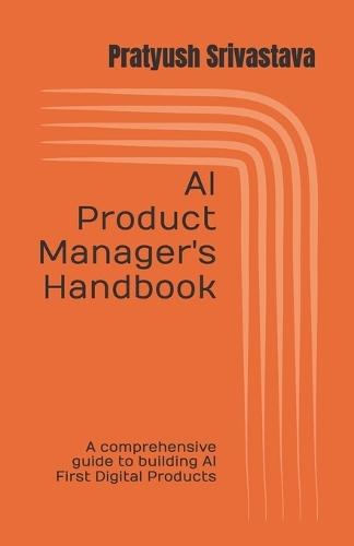 AI Product Manager's Handbook: A comprehensive guide to building AI First Digital Products