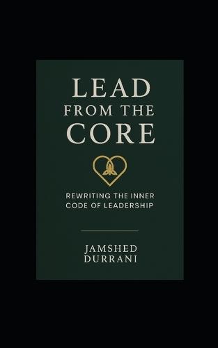 Lead From the Core: Rewriting the Inner Code of Leadership