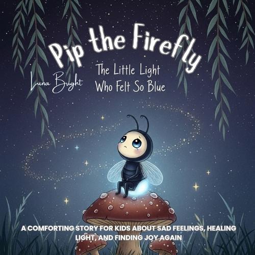 The Little Light Who Felt So Blue: A Comforting Story for Kids About Sad Feelings, Healing Light, and Finding Joy Again