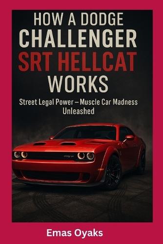 How A Dodge Challenger SRT Hellcat Works: Street Legal Power - Muscle Car Madness Unleashed