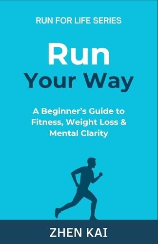Run Your Way: A Beginner's Guide to Fitness, Weight Loss & Mental Clarity