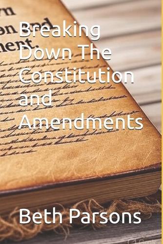 Breaking Down The Constitution and Amendments