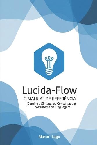 Fluindo com Código: O Guia Definitivo da Linguagem Lucida-Flow: Da Automação de Scripts à Criação de Sistemas Extensíveis