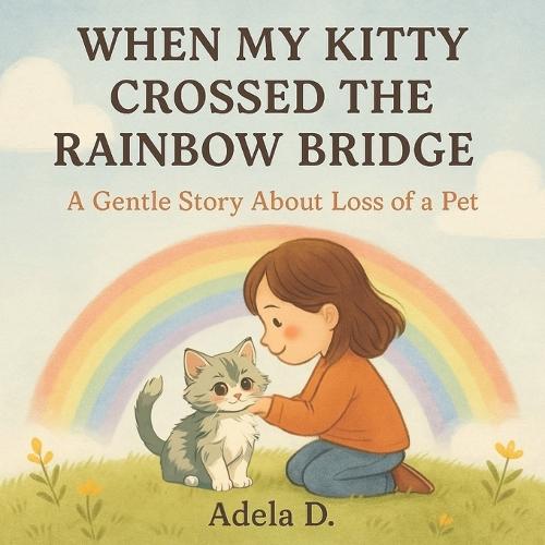 When My Kitty Crossed the Rainbow Bridge: A Gentle Story About Loss of a Pet