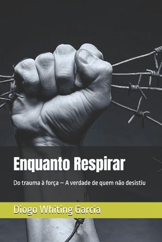 Enquanto Respirar: Do trauma à força - A verdade de quem não desistiu