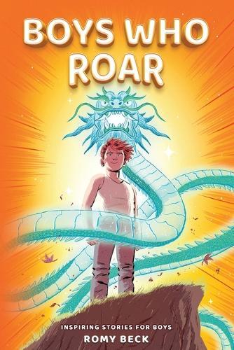 Boys Who Roar: Motivational Short Stories of Courage, Confidence & Heart for Boys Ages 7-11