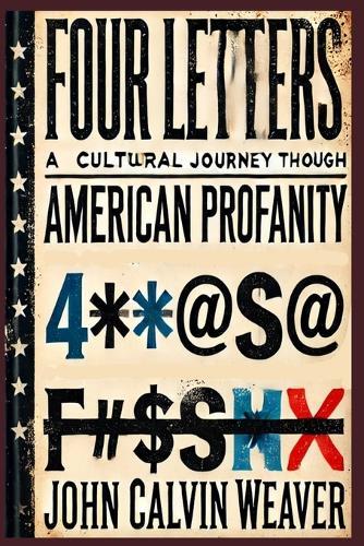 FOUR LETTERS A Cultural Journey Through American Profanity: The Etymology of Every Fucking Curse Word