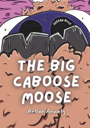 The Big Caboose Moose: Antler Anxiety