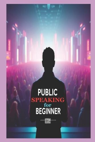 Public Speaking for Beginners: Master Confidence and Captivate Any Audience