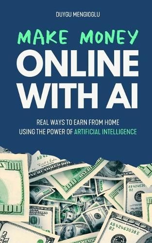 Make Money Online with AI: Real Ways to Earn From Home Using the Power of Artificial Intelligence