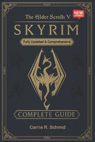 The Elder Scrolls V: Skyrim The Ultimate Complete Guide to Quests, Character Builds, Map Exploration & Advanced Strategies (New Updated)